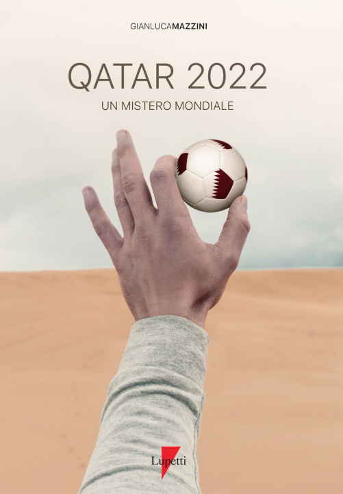 Kniha Qatar 2022. Un mistero mondiale. Petrodollari, rivoluzioni, calcio e tv. L’Emirato alla conquista del mondo Gianluca Mazzini