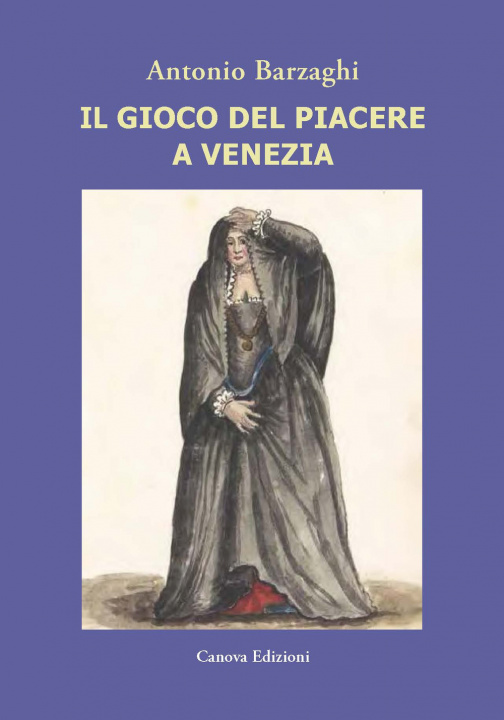 Könyv gioco del piacere a Venezia. Cortigiane e condizione femminile tra Rinascimento e caduta della Serenissima Antonio Barzaghi