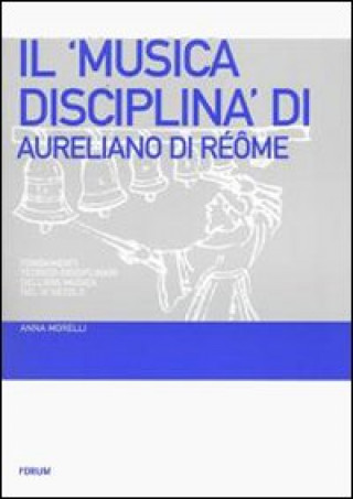 Könyv «Musica disciplina» di Aureliano di Réôme. Fondamenti teorico-disciplinari dell'ars musica nel IX secolo Anna Morelli