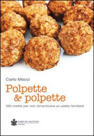Kniha Polpette & polpette. 100 ricette per non dimenticare un piatto familiare Carlo Mocci