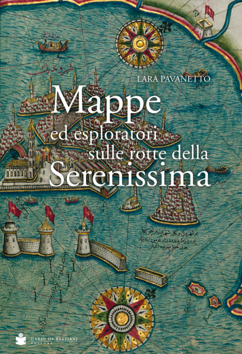 Carte Mappe ed esploratori sulle rotte della Serenissima Lara Pavanetto