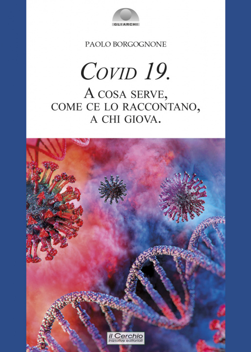 Libro Covid 19. A cosa serve, come ce lo raccontano, a chi giova Paolo Borgognone