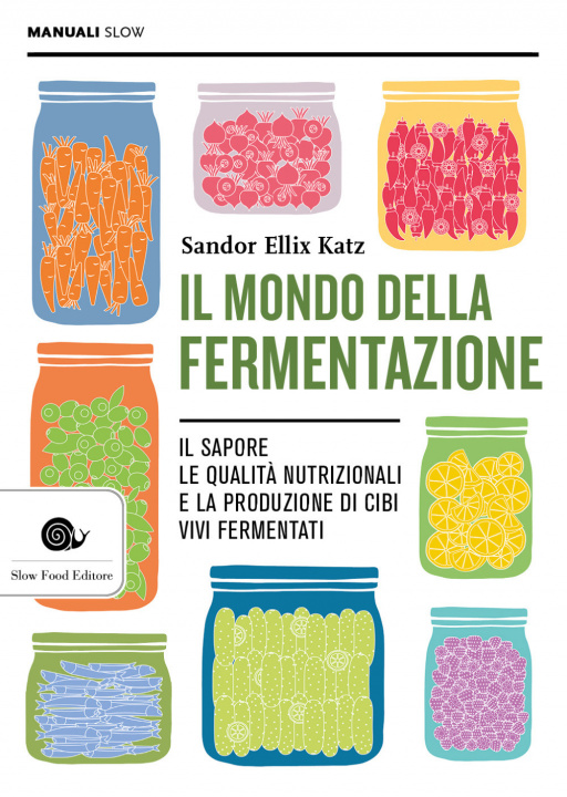 Книга mondo della fermentazione. Il sapore, le qualità nutrizionali e la produzione di cibi vivi fermentati Sandor Ellix Katz