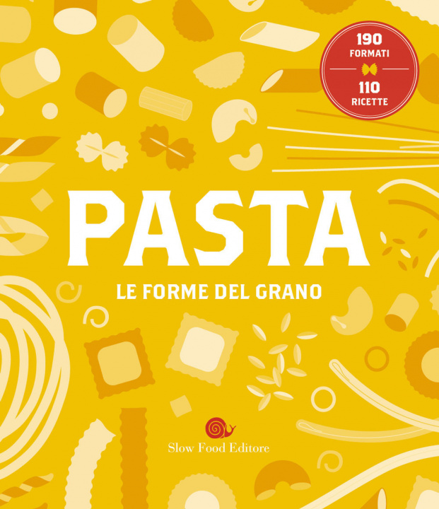 Könyv Pasta. Le forme del grano. 190 formati. 110 ricette 