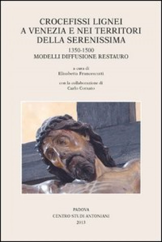 Kniha Crocefissi lignei a Venezia e nei territori della Serenissima. 1350-1500. Modelli diffusione restauro 