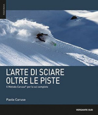 Könyv arte di sciare oltre le piste. Il metodo Caruso per lo sci completo Paolo Caruso