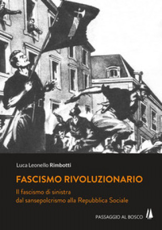 Livre Fascismo rivoluzionario. Il fascismo di sinistra dal sansepolcrismo alla Repubblica Sociale Luca Leonello Rimbotti