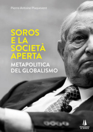 Könyv Soros e la società aperta. Metapolitica del globalismo Pierre-Antoine Plaquevent