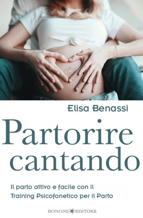Könyv Partorire cantando. Il parto attivo e facile con il training psicofonetico per il parto Elisa Benassi