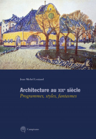 Carte Architecture au XIXe siècle. Programmes, styles, fantasmes Jean-Michel Leniaud