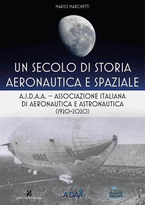 Книга secolo di storia aeronautica e spaziale. A.I.D.A.A. Associazione Italiana di Aeronautica e Astronautica (1920-2020) Mario Marchetti