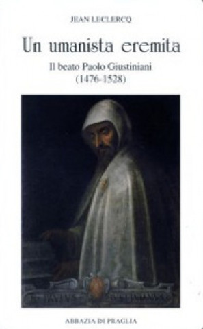 Kniha umanista eremita. Il beato Paolo Giustiniani (1476-1528) Jean Leclercq