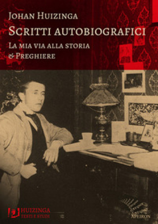 Könyv Scritti autobiografici. La mia via alla storia. Preghiere Johan Huizinga