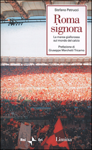 Knjiga Roma signora. La marea giallorossa sul mondo del calcio Stefano Petrucci