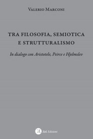 Kniha Tra filosofia, semiotica e strutturalismo. In dialogo con Aristotele, Peirce e Hjelmslev Valerio Marconi