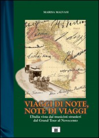Kniha Viaggi di note, note di viaggi. L'Italia vista dai musicisti stranieri dal Grand Tour al Novecento Marisa Malvasi
