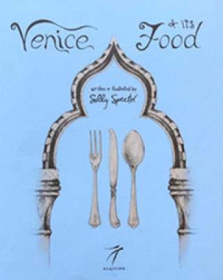 Carte Venice and its Food. History, recipes, traditions, places, curiosity and secrets of the Venetian Cuisine of yesterday and today Sally Spector