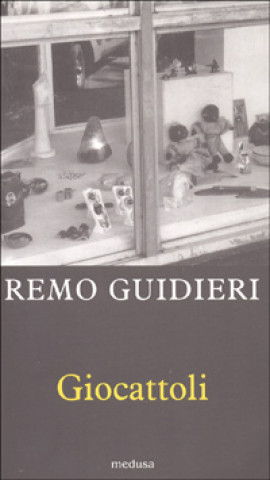 Kniha Giocattoli. Vetrine e venture dell'utensile ludico Remo Guidieri