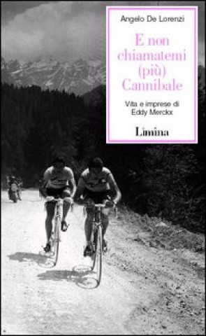 Book E non chiamatemi (più) Cannibale. Vita e imprese di Eddy Merckx Angelo De Lorenzi