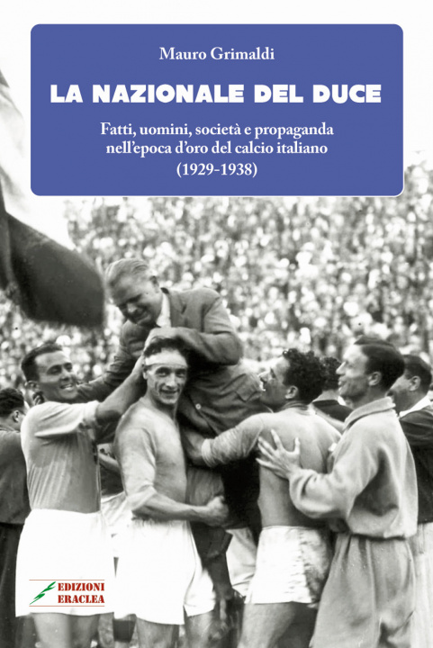 Kniha Nazionale del duce. Fatti, uomini, società e propaganda nell'epoca d'oro del calcio italiano (1929-1938) Mauro Grimaldi