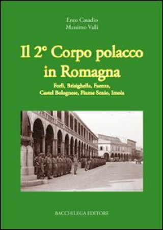 Könyv secondo corpo polacco in Romagna. Forlì, Brisighella, Faenza, Castelbolognese, fiume Senio, Imola Enzo Casadio