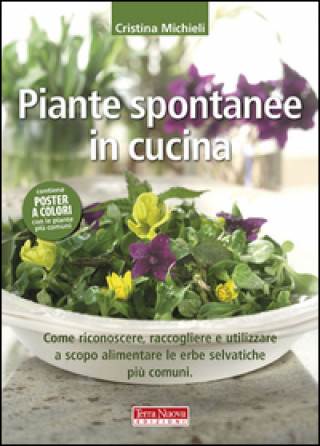 Carte Piante spontanee in cucina. Come riconoscere, raccogliere e utilizzare a scopo alimentare le erbe selvatiche più comuni Cristina Michieli