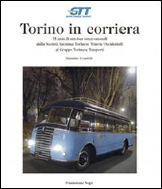 Kniha Torino in corriera. 75 anni di autobus intercomunali dalla Società Anonima Torinese Tranvie Occidentali al Gruppo Torinese Trasporti Massimo Condolo