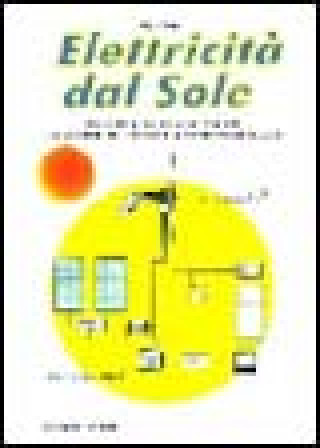 Книга Elettricità dal sole. Guida all'impiego, nei piccoli impianti, dei pannelli fotovoltaici e generatori eolici Sergio Rota