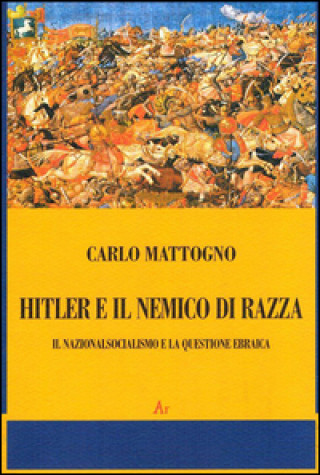 Kniha Hitler e il nemico di razza. Il nazionalsocialismo e la questione ebraica Carlo Mattogno