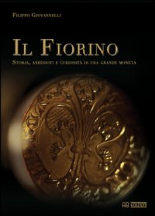 Kniha Fiorino. Storia, aneddoti e curiosità di una grande moneta Filippo Giovannelli