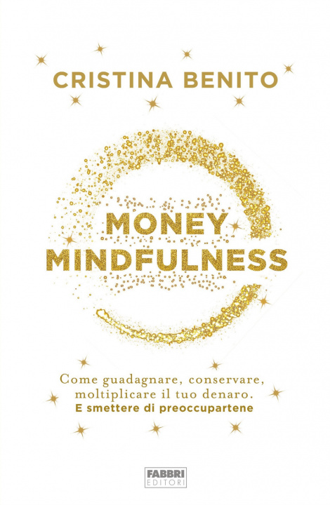 Kniha Money mindfulness. Come guadagnare, conservare, moltiplicare il tuo denaro. E smettere di preoccupartene Cristina Benito