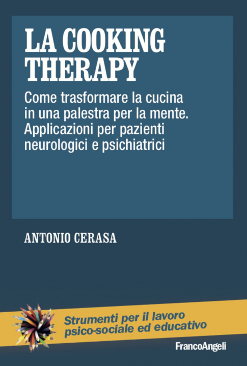 Книга cooking therapy. Come trasformare la cucina in una palestra per la mente. Applicazioni per pazienti neurologici e psichiatrici Antonio Cerasa