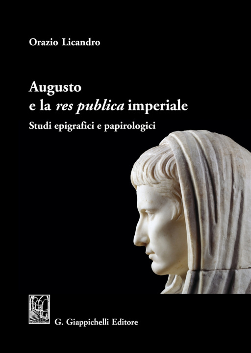 Kniha Augusto e la «res publica» imperiale. Studi epigrafici e papirologici Orazio Licandro