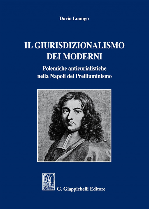 Carte giurisdizionalismo dei moderni. Polemiche anticurialistiche nella Napoli del preilluminismo Dario Luongo