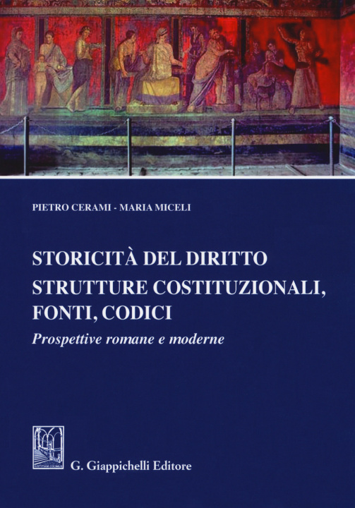 Carte Storicità del diritto. Strutture costituzionali, fonti, codici. Prospettive romane e moderne Pietro Cerami