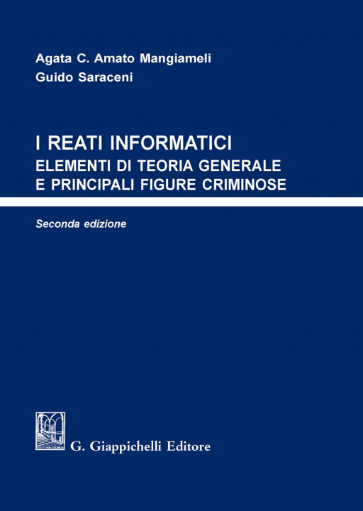 Kniha reati informatici. Elementi di teoria generale e principali figure criminose Agata C. Amato Mangiameli