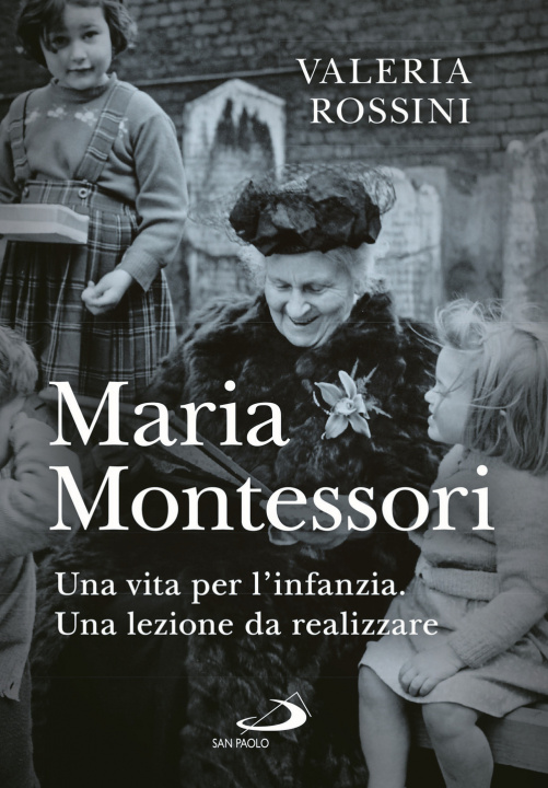 Carte Maria Montessori. Una vita per l'infanzia. Una lezione da realizzare Valeria Rossini