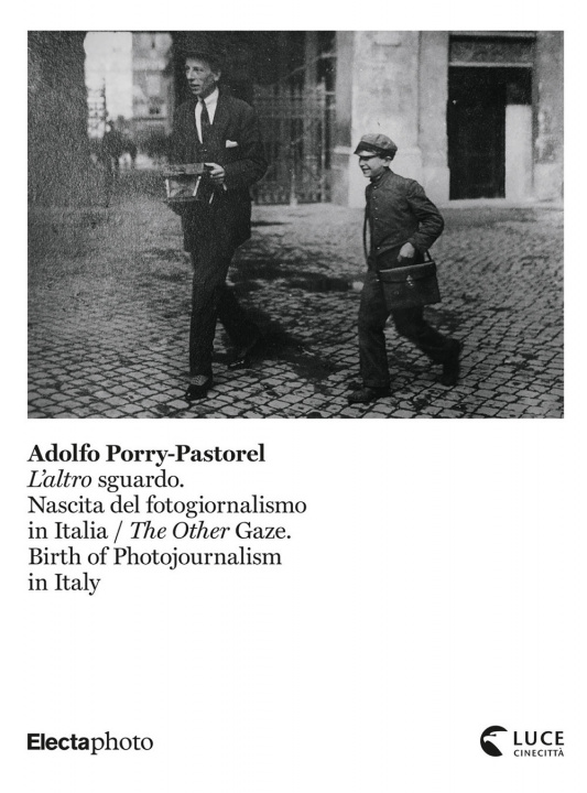 Carte Adolfo Porry-Pastorel. L'altro sguardo. Nascita del fotogiornalismo in Italia-The Other Gaze. Birth of photojournalism in Italy. Catalogo della mostra 