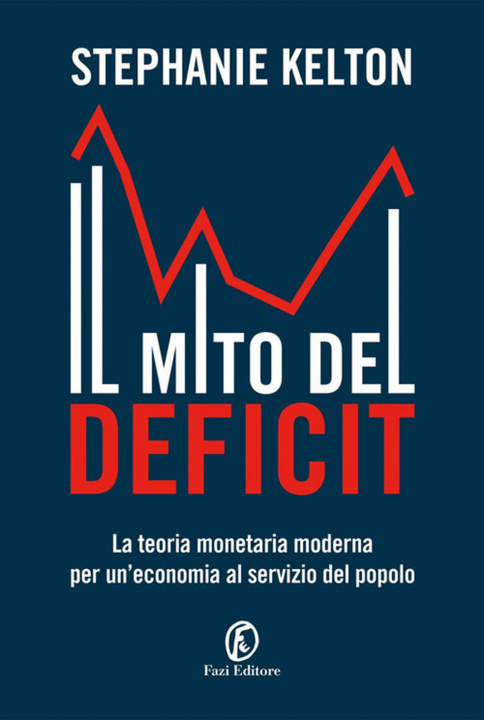Carte mito del deficit. La teoria monetaria moderna per un’economia al servizio del popolo Stephanie Kelton