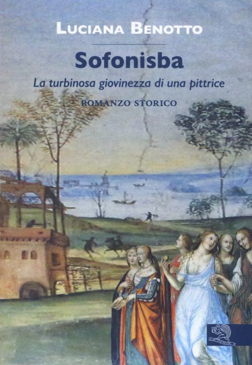 Könyv Sofonisba. La turbinosa giovinezza di una pittrice Luciana Benotto