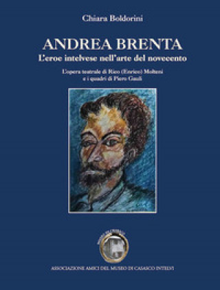 Carte Andrea Brenta. L'eroe intelvese nell'arte del Novecento Chiara Boldorini