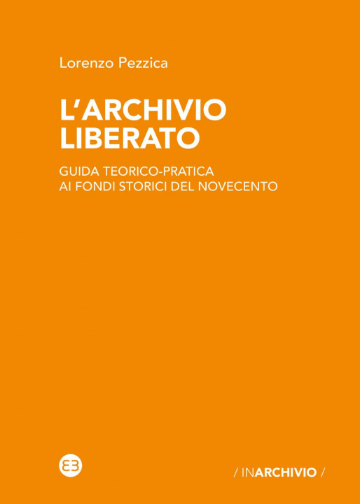 Kniha archivio liberato. Guida teorico-pratica ai fondi storici del Novecento Lorenzo Pezzica