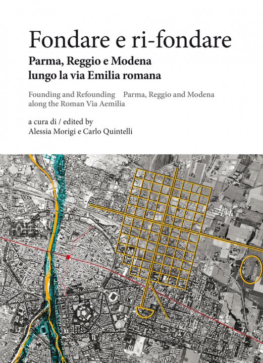 Kniha Fondare e ri-fondare. Parma, Reggio e Modena lungo la via Emilia romana-Founding and refounding. Parma, Reggio and Modena along the roman via Aemilia 