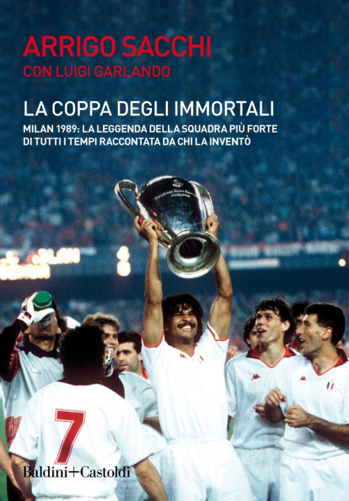 Kniha coppa degli immortali. Milan 1989: la leggenda della squadra più forte di tutti i tempi raccontata da chi la inventò Arrigo Sacchi