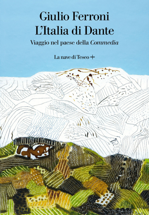 Carte Italia di Dante. Viaggio nel Paese della «Commedia» Giulio Ferroni