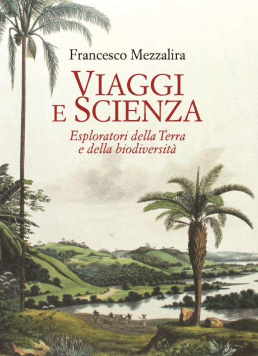 Könyv Viaggi e scienza. Esploratori della Terra e della biodiversità Francesco Mezzalira