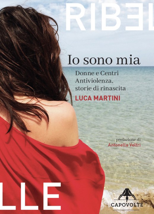 Книга Io sono mia. Donne e centri antiviolenza, storie di rinascita Luca Martini