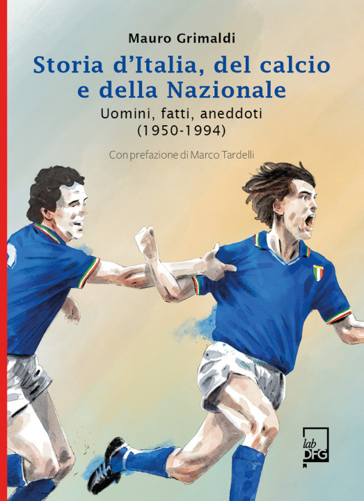 Книга Storia d'Italia, del calcio e della Nazionale. Uomini, fatti, aneddoti (1950-1994) Mauro Grimaldi