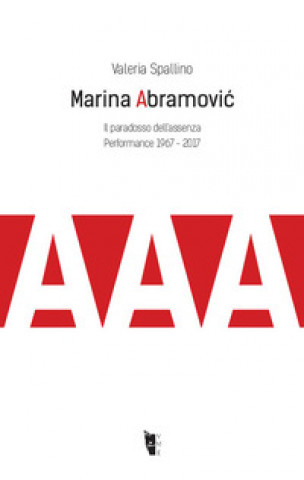 Книга Marina Abramović. Il paradosso dell'assenza. Performance 1967-2017 Valeria Spallino