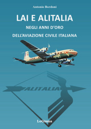 Книга LAI e Alitalia negli anni d'oro dell'aviazione civile italiana Antonio Bordoni